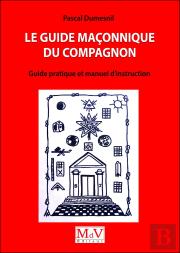 Le Guide Maçonnique Du Compagnon ; Guide Pratique Et Manuel D'Instruction
