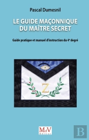 Le Guide Maçonnique Du Maître Secret : Guide Pratique Et Manuel D'Instruction Du 4e Degré