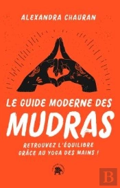 Le Guide Moderne Des Mudras : Retrouvez L'Équilibre Grâce Au Yoga Des Mains !