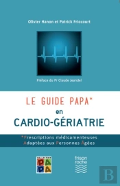 Le Guide Papa En Cardio-Geriatrie - Prescriptions Medicamenteuses Adpatees Aux Personnes Agees
