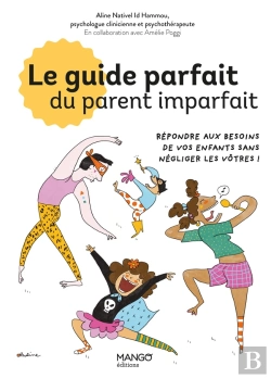 Bertrand.pt - Le Guide Parfait Du Parent Imparfait : Répondre Aux Besoins De Vos Enfants... Sans Négliger Les Vôtres !