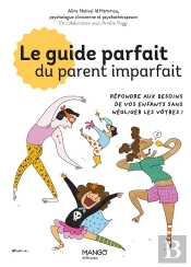 Le Guide Parfait Du Parent Imparfait : Répondre Aux Besoins De Vos Enfants... Sans Négliger Les Vôtres !