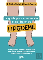 Le Guide Pour Comprendre Et Se Libérer Du Lipoedème : Les Jambes Poteaux Ne Sont Pas Une Honte, Elles Sont Une Maladie Que L'On Peut Apprivoiser