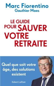 Le Guide Pour Sauver Votre Retraite : Quel Que Soit Votre Âge, Des Solutions Existent