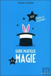 Le Guide Pratique De La Magie ; 125 Tours Et Illusions