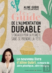 Le Guide Pratique De L'Alimentation Durable ; S'Engager Pour La Planète Sans Se Prendre La Tête