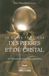 Le Guide Pratique Des Pierres Et Du Cristal ; De La Boule De Cristal Aux Amulettes
