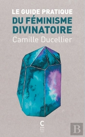 Le Guide Pratique Du Féminisme Divinatoire