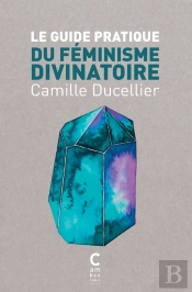 Le Guide Pratique Du Féminisme Divinatoire
