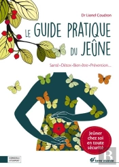 Le Guide Pratique Du Jeûne ; Santé, Détox, Bien-Être, Prévention... Jeûner Chez Soi En Toute Sécurité