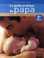 Le Guide Pratique Du Papa ; La Puériculture Pour Les Pères (2e Édition)