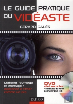 Bertrand.pt - Le Guide Pratique Du Vidéaste ; Matériel, Tournage, Montage : Apprenez À Filmer Comme Un Pro