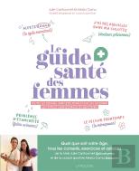 Le Guide Santé Des Femmes : Toutes Les Bonnes Habitudes Pour Éviter (Ou Soigner) Les Petits Et Grands Maux Du Quotidien
