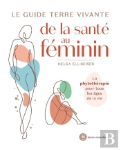 Le Guide Terre Vivante De La Santé Au Féminin : La Phytothérapie Pour Tous Les Âges De La Vie