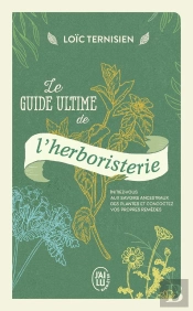 Le Guide Ultime De L'Herboristerie - Initiez-Vous Aux Savoirs Ancestraux Des Plantes Et Concoctez Vo