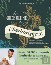 Le Guide Ultime De L'Herboristerie : Initiez-Vous Aux Secrets Ancestraux Des Plantes Et Concoctez Vos Propres Remèdes