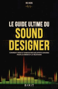 Bertrand.pt - Le Guide Ultime Du Sound Designer ; Comment Créer Et Enregistrer Des Effets Sonores Pour Le Cinéma Et La Télévision