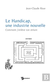 Le Handicap, Une Industrie Nouvelle ; Comment J'Enlève Ton Enfant