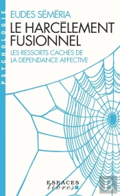 Le Harcèlement Fusionnel : Les Ressorts Cachés De La Dépendance Affective