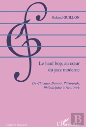 Le Hard Bop, Au Coeur Du Jazz Moderne ; De Chicago, Detroit, Pittsburgh, Philadelphie À New York