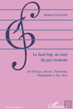 Bertrand.pt - Le Hard Bop, Au Coeur Du Jazz Moderne ; De Chicago, Detroit, Pittsburgh, Philadelphie À New York