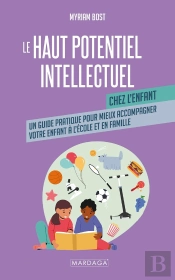 Le Haut Potentiel Intellectuel Chez L'Enfant : Un Guide Pratique Pour Mieux Accompagner Votre Enfant À L'École Ou En Famille