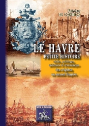 Le Havre, Petite Histoire Civile, Politique, Militaire & Économique ; Des Origines Au Second Empire