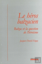Le Heros Balzacien : Balzac Et La Question De L'Heroisme
