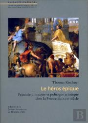 Le Héros Épique ; Peinture D'Histoire Et Politique Artistique Dans La France Du Xvii Siècle