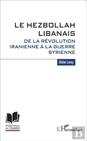 Le Hezbollan Libanais ; De La Révolution Iranienne À La Guerre Syrienne