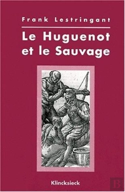 Bertrand.pt - Le Huguenot Et Le Sauvage : L'Amérique Et La Controverse Coloniale, En France, Au Temps Des Guerres De Religion, 1555-1589