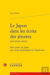 Le Japon Dans Les Écrits Des Jésuites (Xvie-Xviiie Siècle) : Des Lettres Du Japon Aux Récits Historiques De Charlevoix