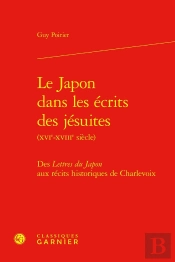 Le Japon Dans Les Écrits Des Jésuites (Xvie-Xviiie Siècle) : Des Lettres Du Japon Aux Récits Historiques De Charlevoix