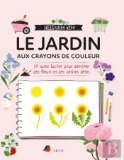 Le Jardin Aux Crayons De Couleur : 60 Tutos Faciles Pour Dessiner Des Fleurs Et Des Petites Bêtes