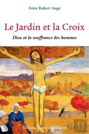 Le Jardin Et La Croix : Dieu Et La Souffrance Des Hommes