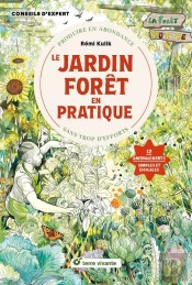 Le Jardin Forêt En Pratique : Produire En Abondance Sans Trop D'Efforts