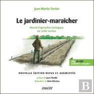 Le Jardinier-Maraîcher : Manuel D'Agriculture Biologique Sur Petite Surface