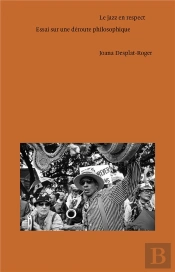 Le Jazz En Respect : Essai Sur Une Déroute Philosophique