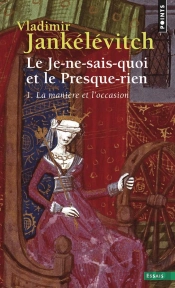 Le Je-Ne-Sais-Quoi Et Le Presque-Rien Tome 1 ; La Manière Et L'Occasion