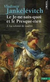 Le Je-Ne-Sais-Quoi Et Le Presque-Rien Tome 3 ; La Volonté De Vouloir