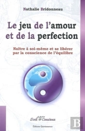 Le Jeu De L'Amour Et De La Perfection ; Naître À Soi-Même Et Se Libérer Par La Conscience De L'Équilibre