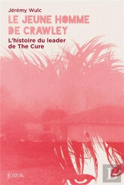 Le Jeune Homme De Crawley - L'Histoire Du Leader De The Cure