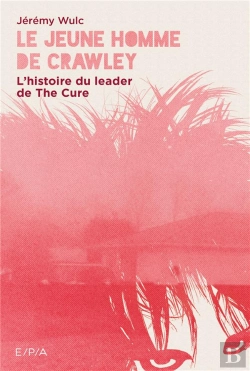 Bertrand.pt - Le Jeune Homme De Crawley - L'Histoire Du Leader De The Cure
