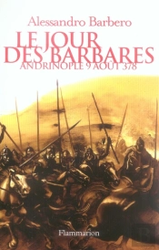 Le Jour Des Barbares ; Andrinople, 9 Août 378
