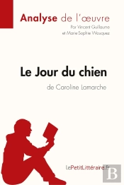 Le Jour Du Chien De Caroline Lamarche : Analyse Complète De L'Oeuvre Et Résumé