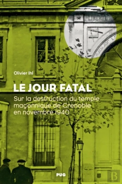 Bertrand.pt - Le Jour Fatal : Sur La Destruction Du Temple Maçonnique De Grenoble En Novembre 1940