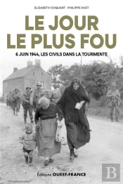 Le Jour Le Plus Fou : 6 Juin 1944, Les Civils Dans La Tourmente