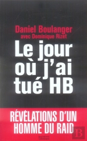 Le Jour Ou J'Ai Tué Hb ; Révélations D'Un Homme Du Raid