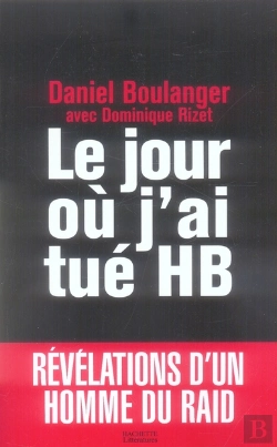 Bertrand.pt - Le Jour Ou J'Ai Tué Hb ; Révélations D'Un Homme Du Raid