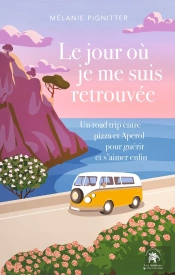 Le Jour Où Je Me Suis Retrouvée : Un Road Trip Entre Pizza Et Aperol Pour Guérir Et S'Aimer Enfin